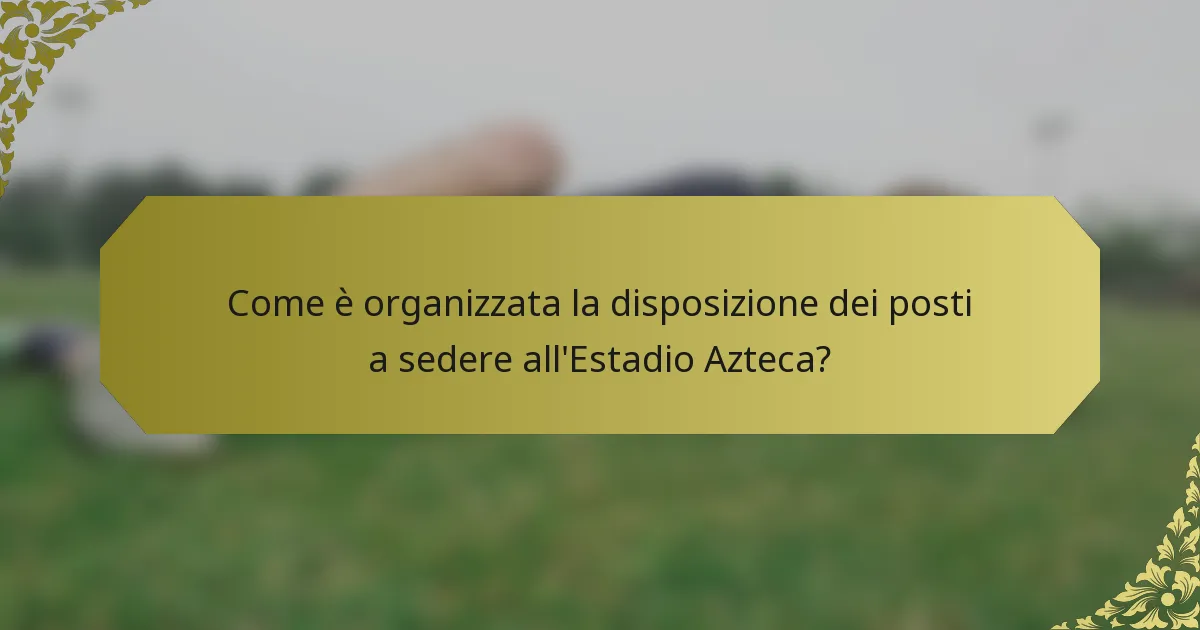 Come è organizzata la disposizione dei posti a sedere all'Estadio Azteca?