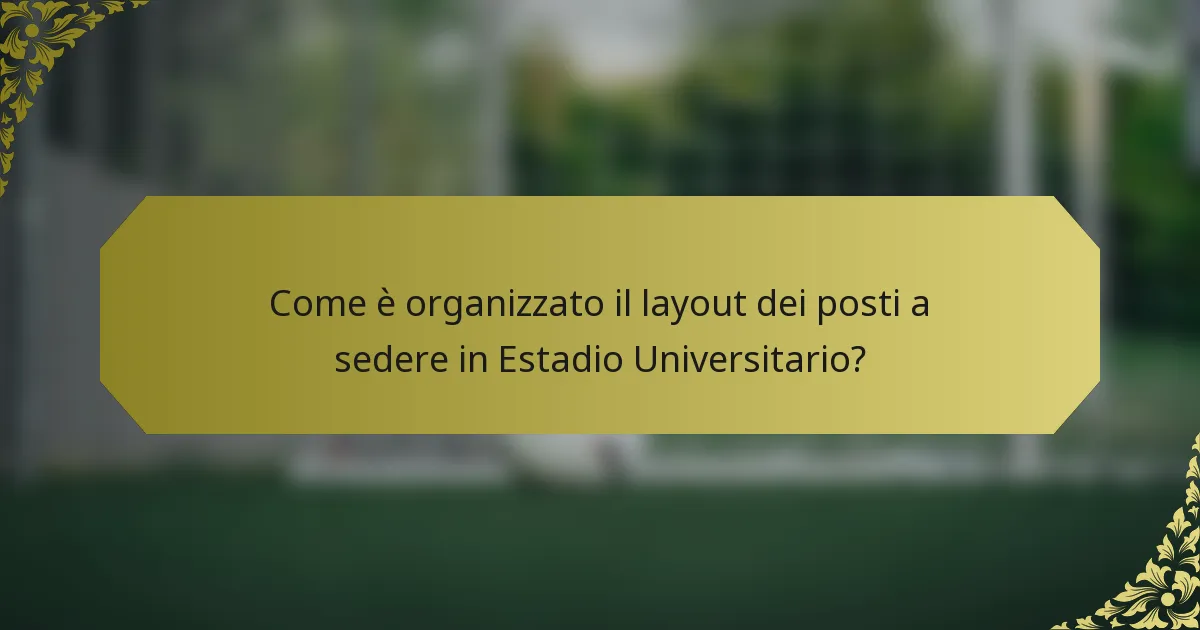 Come è organizzato il layout dei posti a sedere in Estadio Universitario?