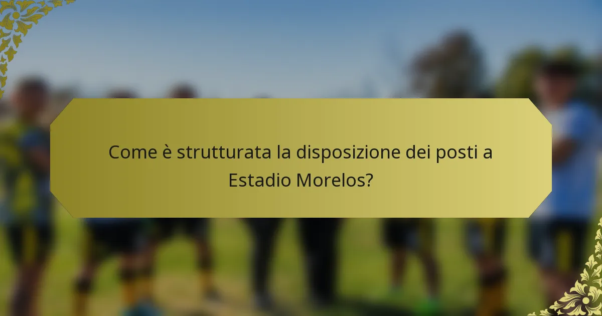 Come è strutturata la disposizione dei posti a Estadio Morelos?