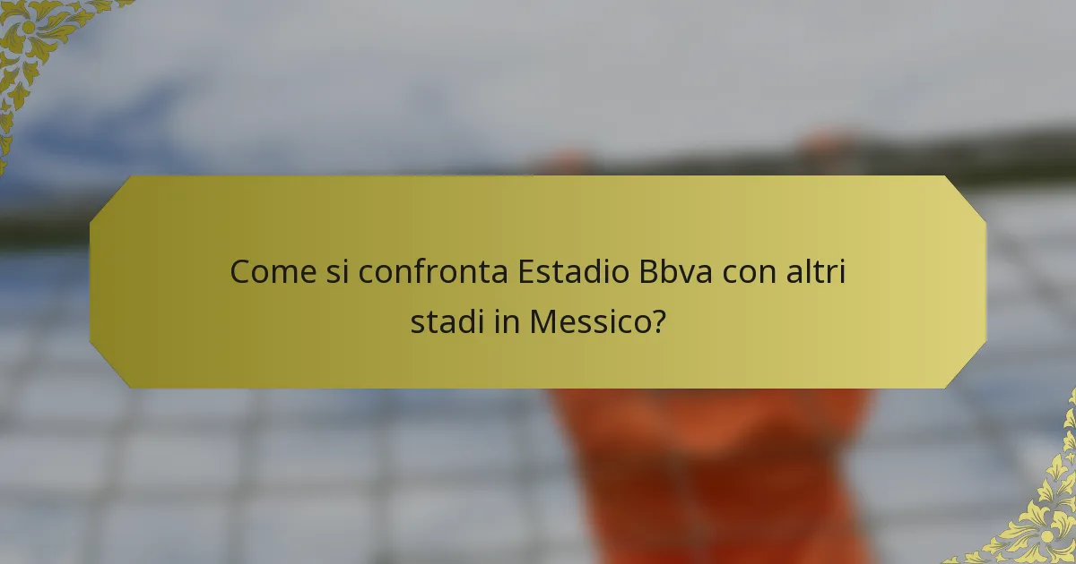Come si confronta Estadio Bbva con altri stadi in Messico?