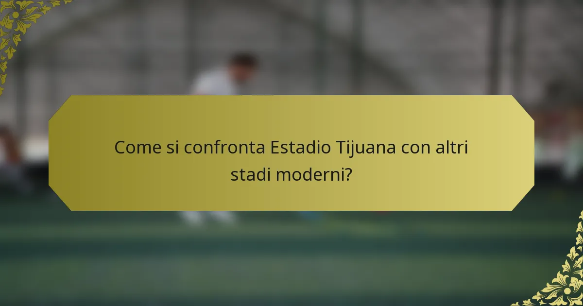 Come si confronta Estadio Tijuana con altri stadi moderni?