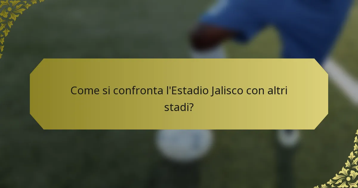 Come si confronta l'Estadio Jalisco con altri stadi?