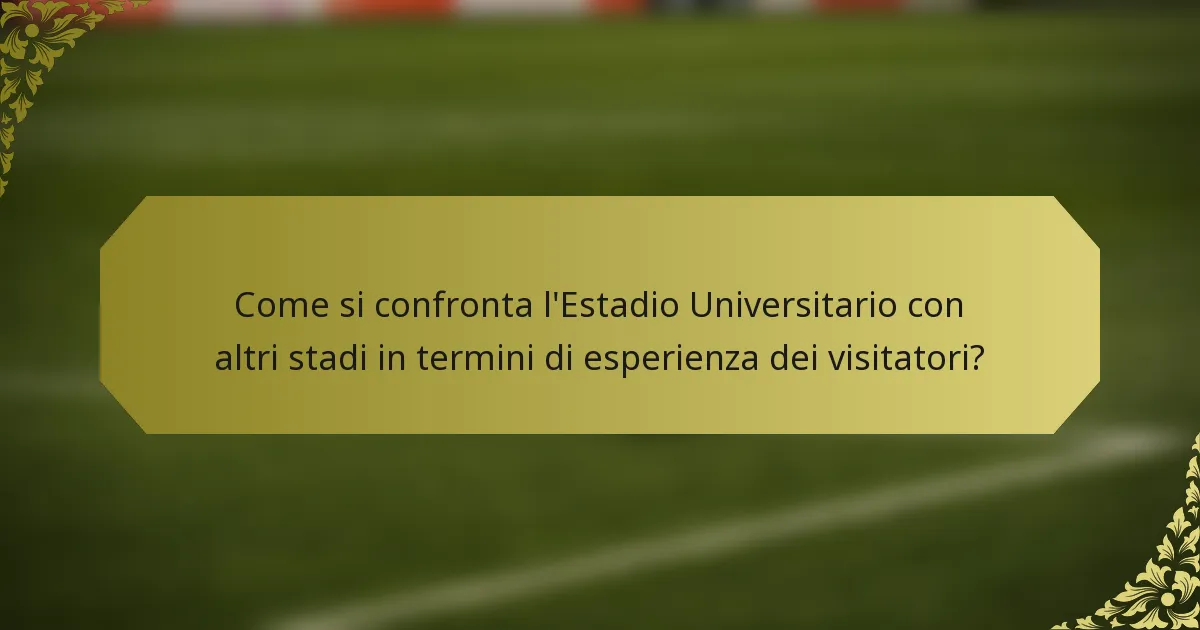 Come si confronta l'Estadio Universitario con altri stadi in termini di esperienza dei visitatori?