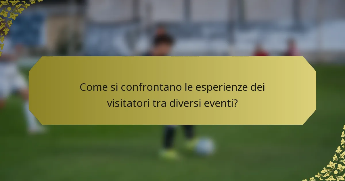 Come si confrontano le esperienze dei visitatori tra diversi eventi?