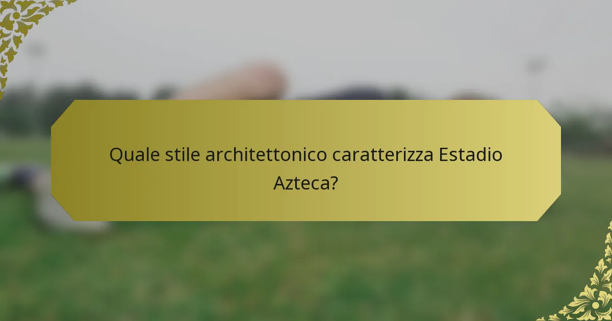 Quale stile architettonico caratterizza Estadio Azteca?