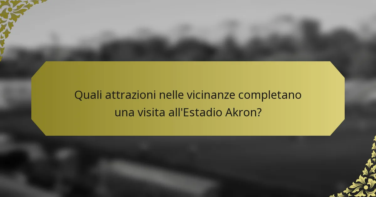 Quali attrazioni nelle vicinanze completano una visita all'Estadio Akron?