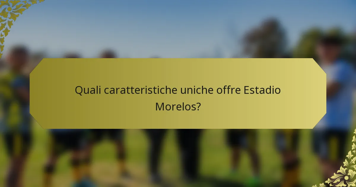 Quali caratteristiche uniche offre Estadio Morelos?