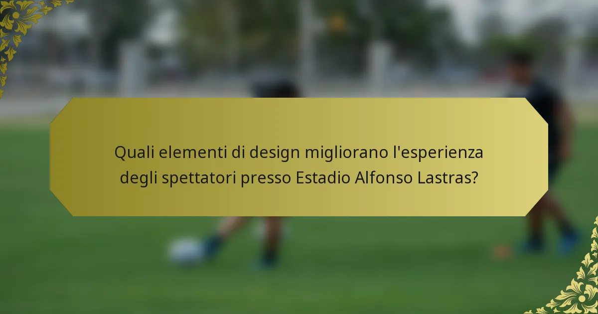 Quali elementi di design migliorano l'esperienza degli spettatori presso Estadio Alfonso Lastras?