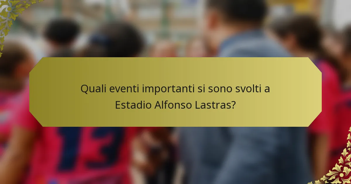 Quali eventi importanti si sono svolti a Estadio Alfonso Lastras?