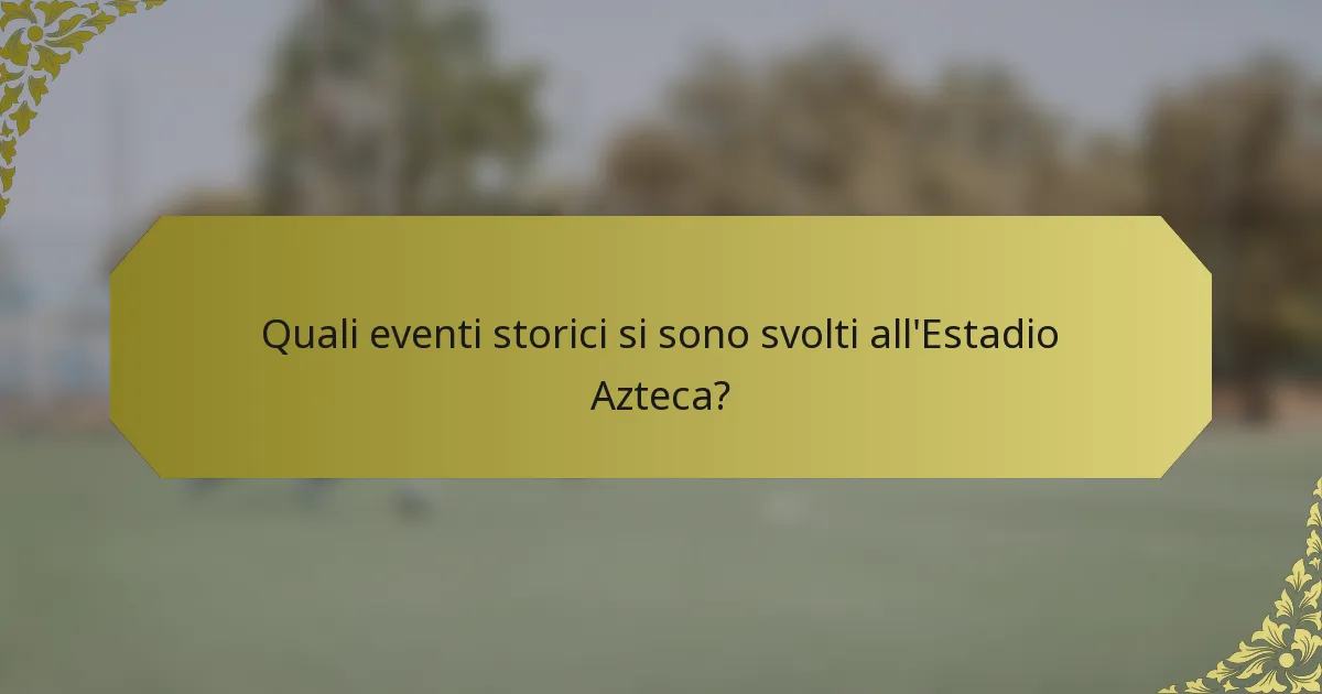 Quali eventi storici si sono svolti all'Estadio Azteca?