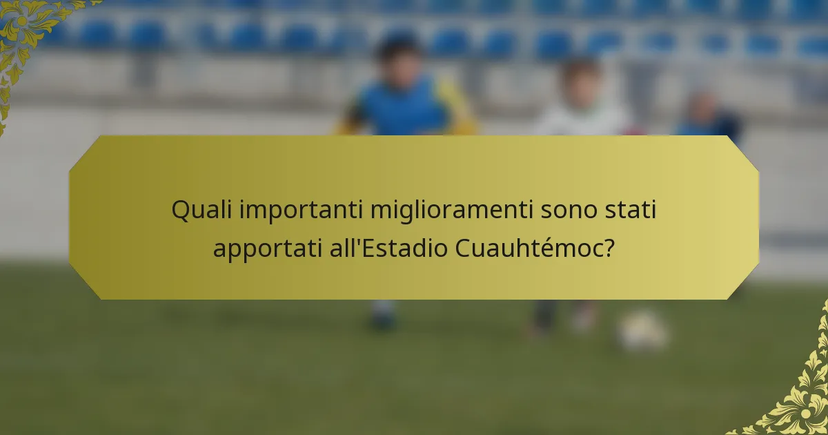 Quali importanti miglioramenti sono stati apportati all'Estadio Cuauhtémoc?