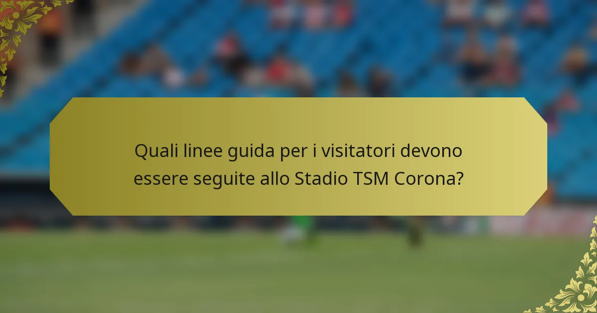 Quali linee guida per i visitatori devono essere seguite allo Stadio TSM Corona?