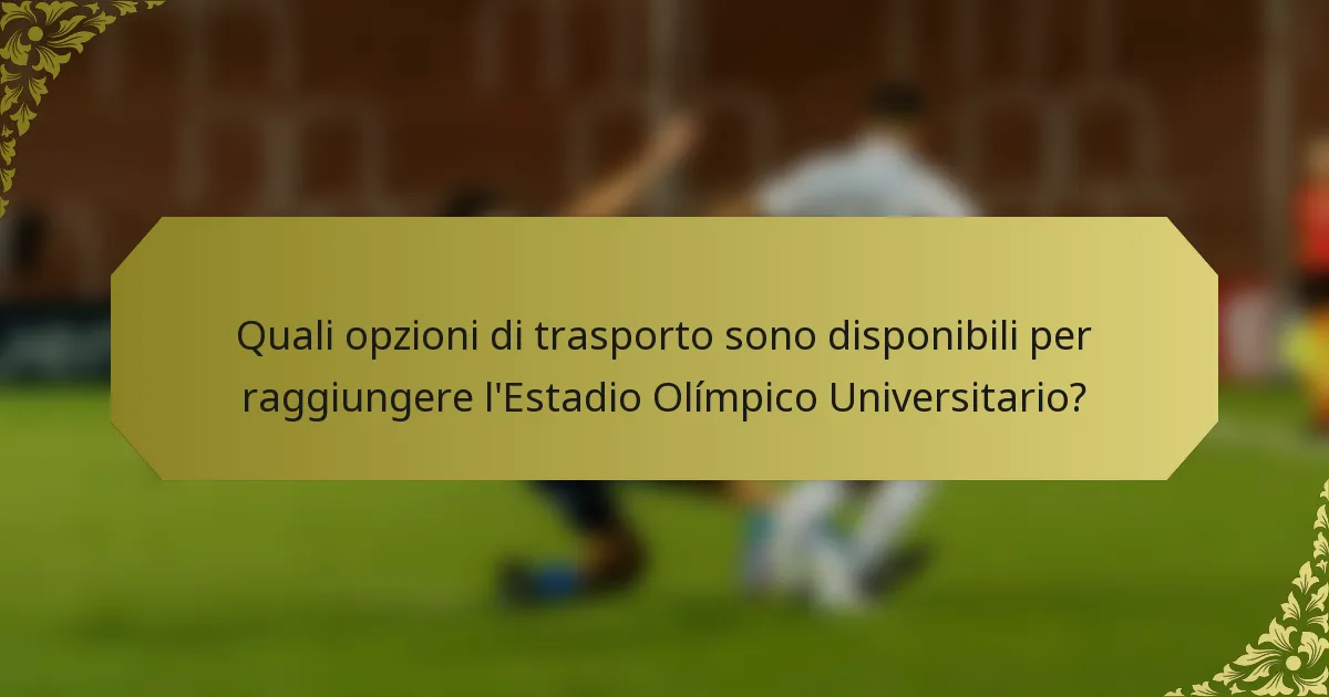 Quali opzioni di trasporto sono disponibili per raggiungere l'Estadio Olímpico Universitario?
