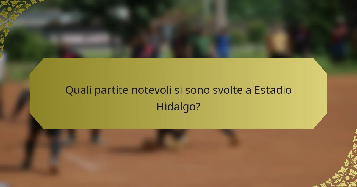 Quali partite notevoli si sono svolte a Estadio Hidalgo?