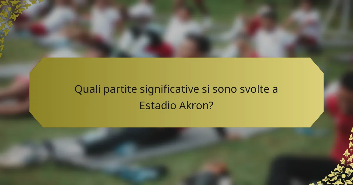 Quali partite significative si sono svolte a Estadio Akron?