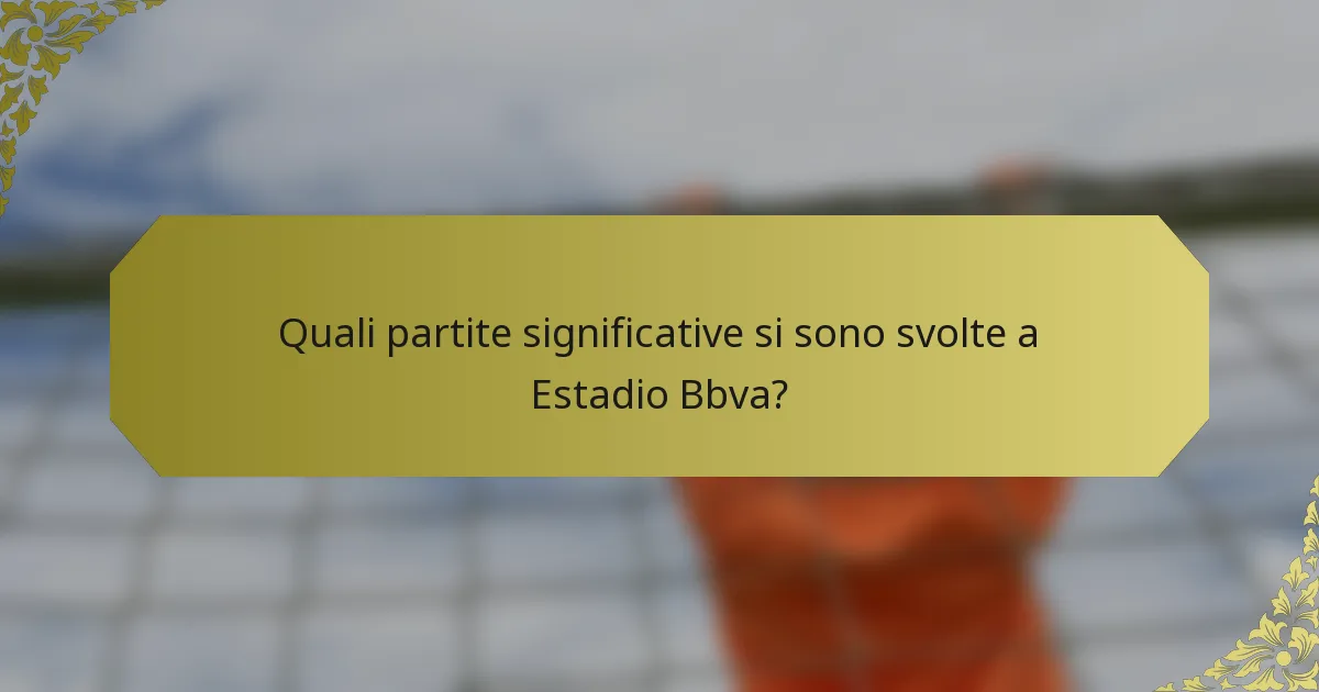 Quali partite significative si sono svolte a Estadio Bbva?