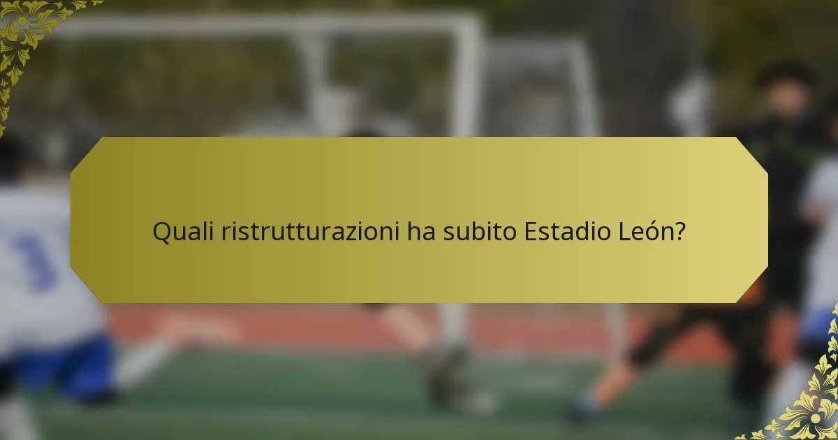 Quali ristrutturazioni ha subito Estadio León?