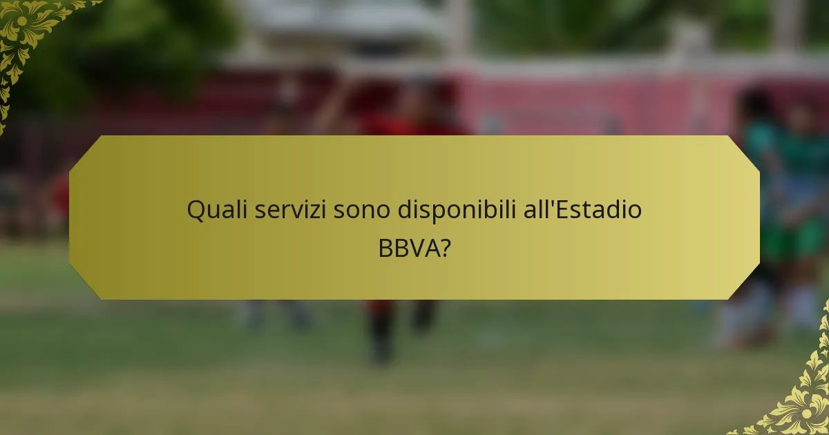 Quali servizi sono disponibili all'Estadio BBVA?