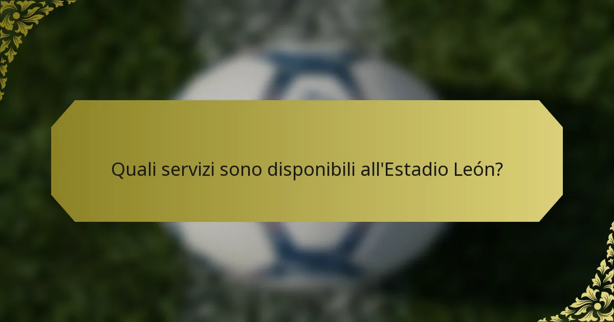 Quali servizi sono disponibili all'Estadio León?