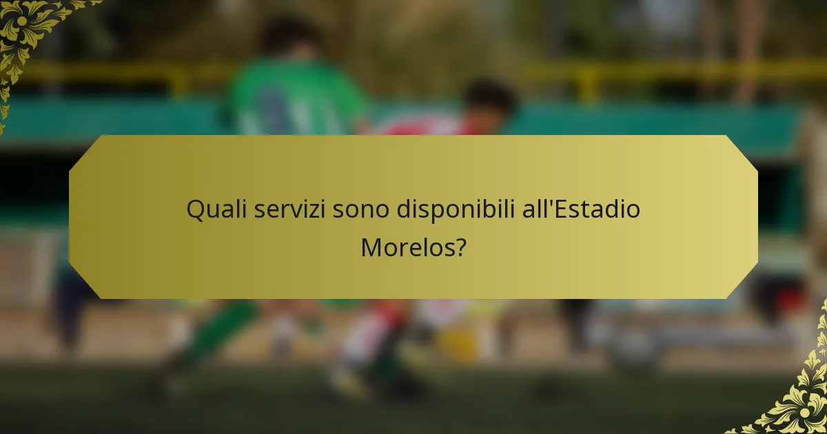 Quali servizi sono disponibili all'Estadio Morelos?
