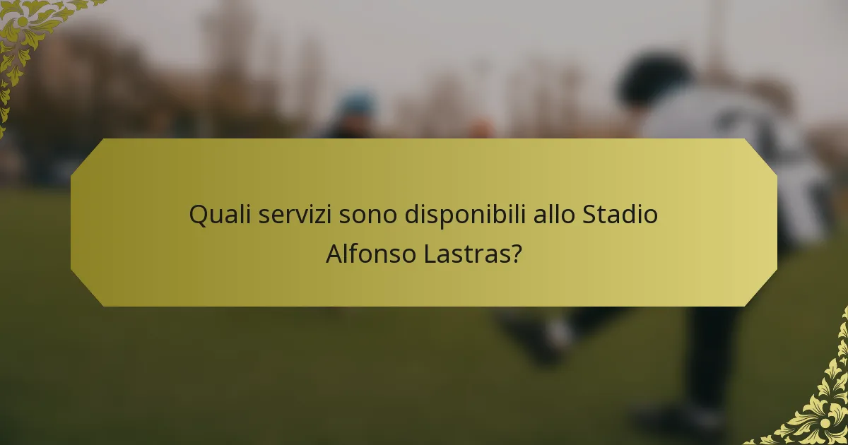 Quali servizi sono disponibili allo Stadio Alfonso Lastras?