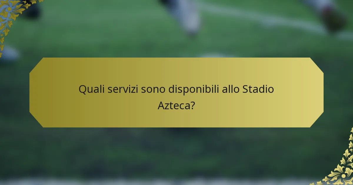 Quali servizi sono disponibili allo Stadio Azteca?
