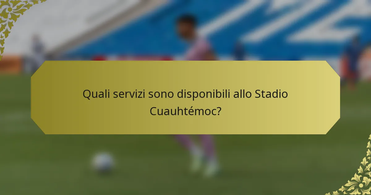 Quali servizi sono disponibili allo Stadio Cuauhtémoc?