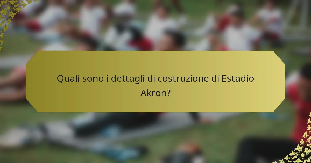 Quali sono i dettagli di costruzione di Estadio Akron?