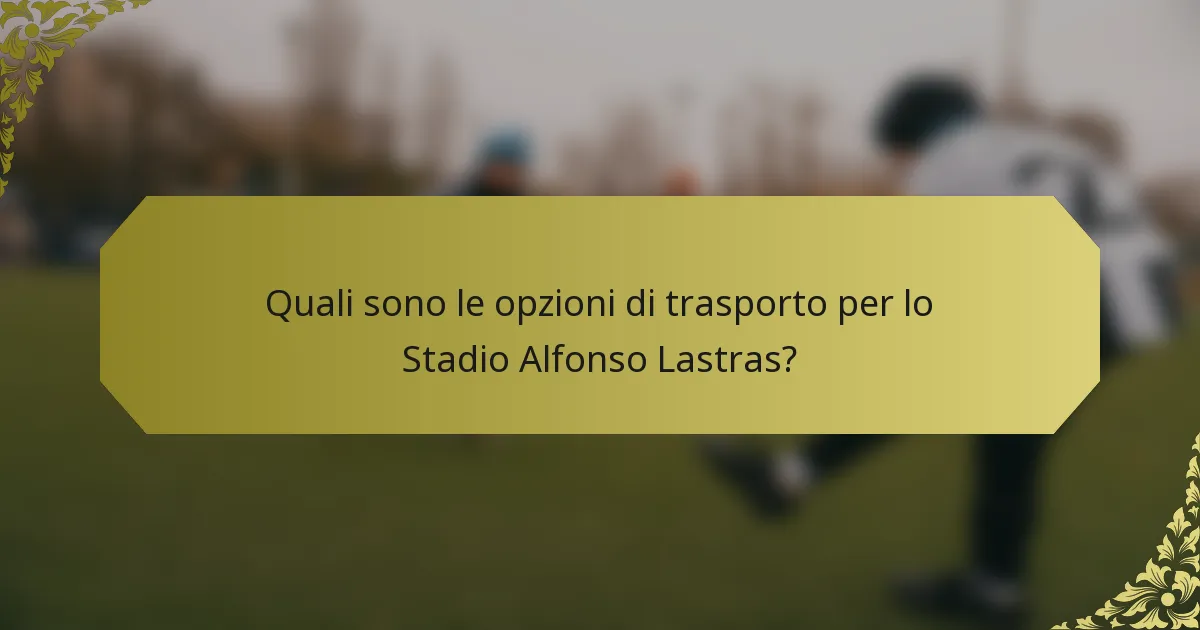 Quali sono le opzioni di trasporto per lo Stadio Alfonso Lastras?