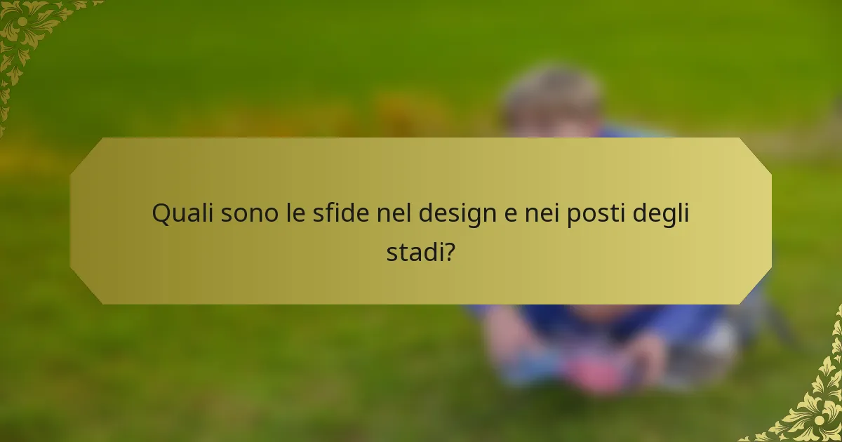Quali sono le sfide nel design e nei posti degli stadi?