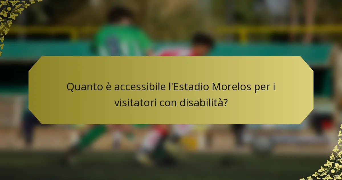 Quanto è accessibile l'Estadio Morelos per i visitatori con disabilità?