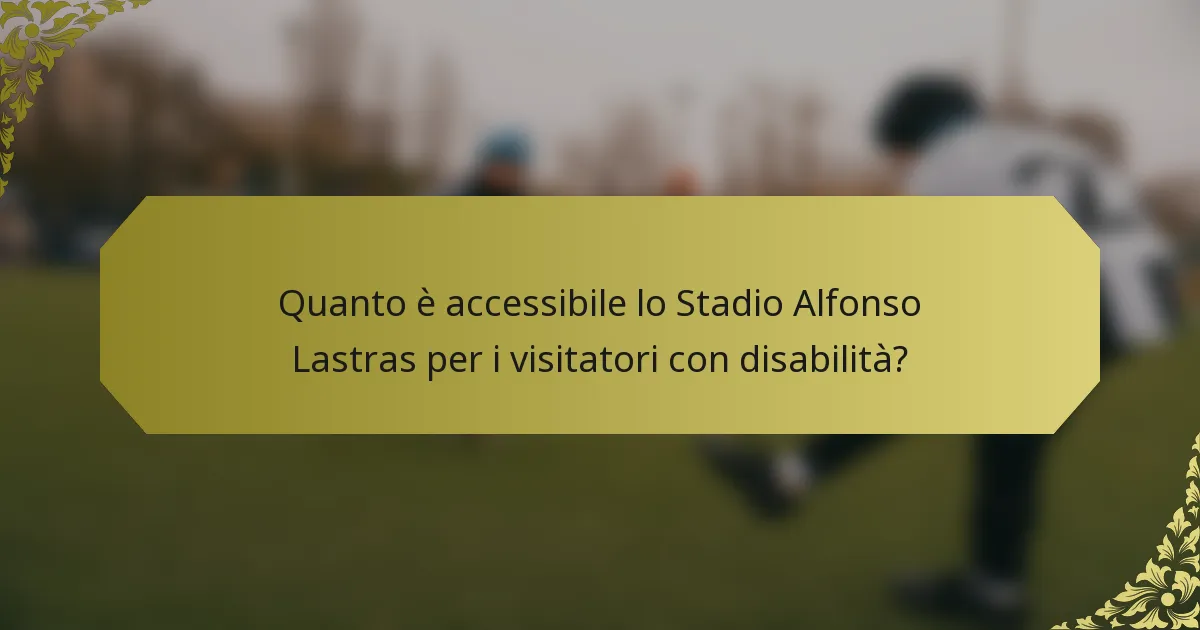 Quanto è accessibile lo Stadio Alfonso Lastras per i visitatori con disabilità?